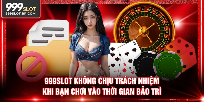 999SLOT không chịu trách nhiệm khi bạn chơi vào thời gian bảo trì