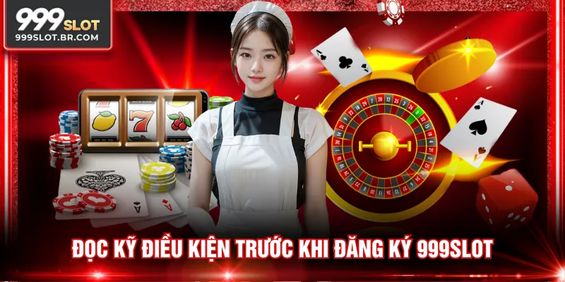 Đọc kỹ điều kiện trước khi đăng ký 999SLOT