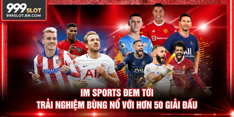 IM Sports đem tới trải nghiệm bùng nổ với hơn 50 giải đấu