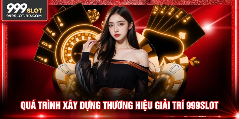 Quá trình xây dựng thương hiệu giải trí 999SLOT