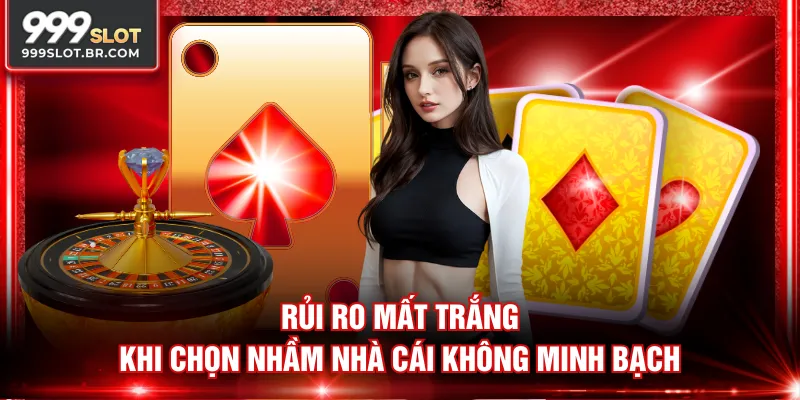 Rủi ro mất trắng khi chọn nhầm nhà cái không minh bạch