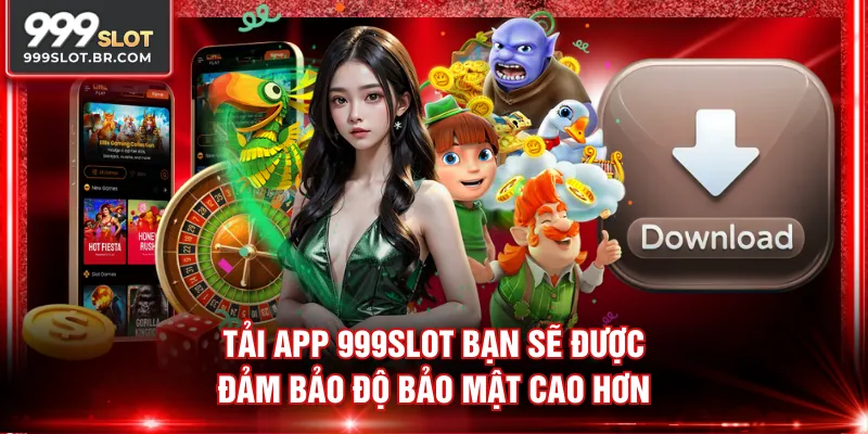 Tải app 999SLOT bạn sẽ được đảm bảo độ bảo mật cao hơn