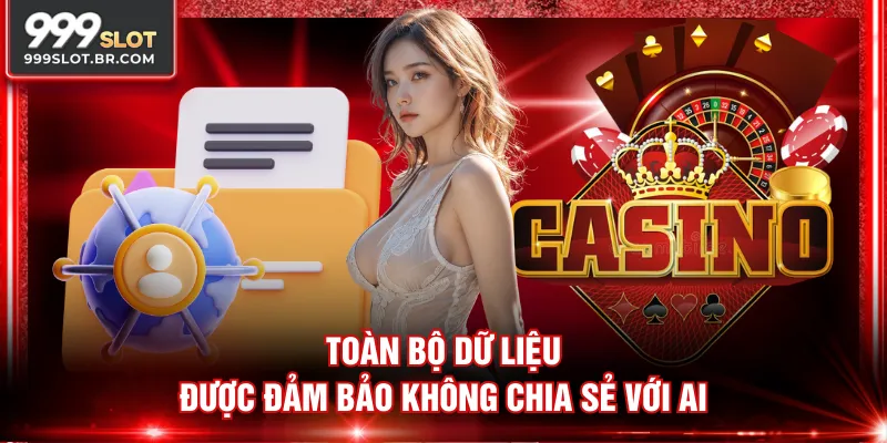 Toàn bộ dữ liệu được đảm bảo không chia sẻ với ai
